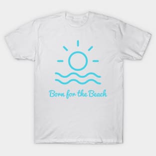 Born for the beach. Simple sun, surf, sand design for beach lovers. T-Shirt